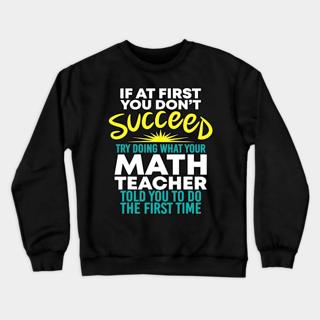 If At 1St You Dont Succeed Try Doing What Your Math Teacher Crewneck Sweatshirt by FONSbually